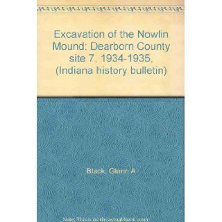 Excavation of the Nowlin Mound Dearborn County site 7, 1934 1935, (Indiana history bulletin) Glenn A Black Books