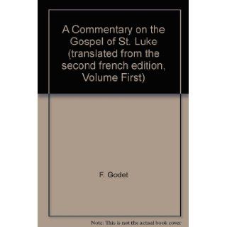 A Commentary on the Gospel of St. Luke (translated from the second french edition, Volume First) F. Godet Books