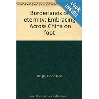 Borderlands of eternity Embracing "Across China on foot" Edwin John Dingle Books
