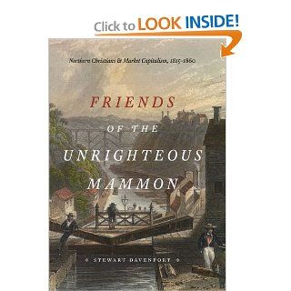 Friends of the Unrighteous Mammon Northern Christians and Market Capitalism, 1815 1860 (9780226137063) Stewart Davenport Books