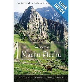 Journey to Machu Picchu Spiritual Wisdom from the Andes Carol Cumes, Romulo Lizarraga Valencia 9781567181869 Books