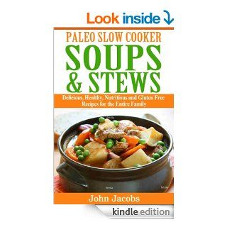 Paleo Slow Cooker Soups & Stews  Delicious, Healthy, Nutritious and Gluten Free Recipes for the Entire Family eBook John Jacobs Kindle Store