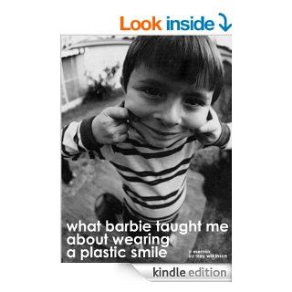 What Barbie Taught Me about Wearing a Plastic Smile eBook Riley Wilkinson Kindle Store