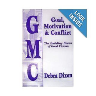 GMC Goal, Motivation and Conflict The Building Blocks of Good Fiction Debra Dixon 9780965437103 Books