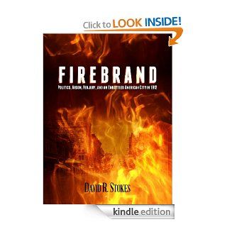 Firebrand Politics, Arson, Perjury, and an Embattled American City in 1912 eBook David R. Stokes Kindle Store