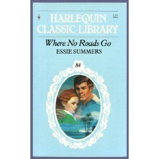 Where No Roads Go (Harlequin Classic Library #84, originally published as Harlequin Romance #784) Essie Summers 9780373800841 Books
