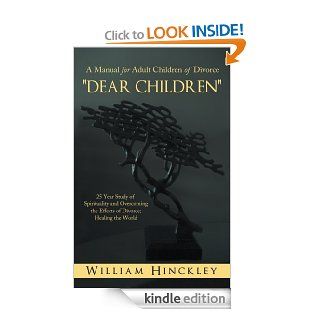 "DEAR CHILDREN", A Manual for Adult Children of Divorce 25 Year Study of Spirituality and Overcoming the Effects of Divorce; Healing the World eBook William Hinckley Kindle Store