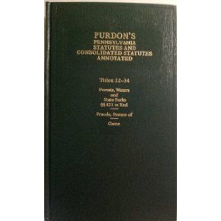 Purdon's Pennsylvania Statutes and Consolidated Statutes Annotated (Forests, Waters and State Parks 821 to End, Frauds, Statue of, Game, Titles 32 34) Commonwealth of Pennsylvania Books