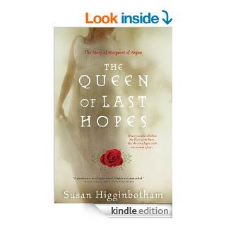 Queen of Last Hopes The Story of Margaret of Anjou eBook Susan Higginbotham Kindle Store