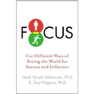 Focus Use Different Ways of Seeing the World for Success and Influence by Heidi Grant Halvorson Ph.D. (April 23 2013) Books