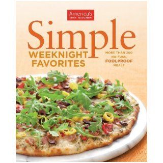 America's Test Kitchen Simple Weeknight Favorites More Than 200 No Fuss Foolproof Meals by America's Test Kitchen (Mar 5 2012) Books