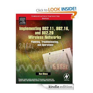 Implementing 802.11, 802.16, and 802.20 Wireless Networks Planning, Troubleshooting, and Operations (Communications Engineering) eBook Ron Olexa Kindle Store