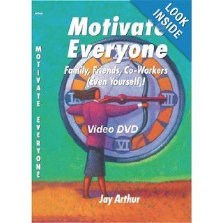 Motivate Everyone Family, Friends, Co workers ( Even Yourself) Jay Arthur 9781884180200 Books