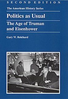 Politics as Usual The Age of Truman and Eisenhower (9780882952260) Gary W. Reichard Books
