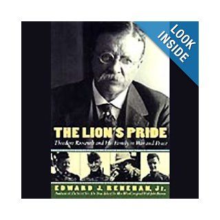 The Lion's Pride Theodore Roosevelt and His Family in Peace and War Edward J. Renehan Jr, John McDonough 9780788749124 Books