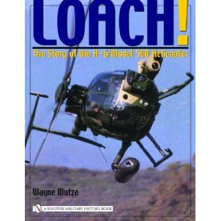 Loach The Story of the H 6/Model 500 Helicopter (Schiffer Military History Book) Wayne Mutza 9780764323430 Books