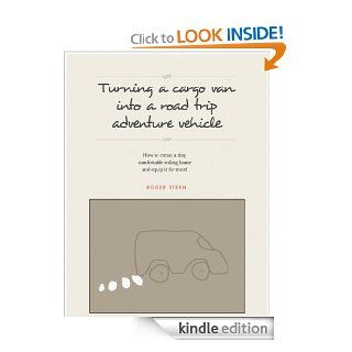 Turning a cargo van into a road trip adventure vehicle eBook Roger Steen Kindle Store
