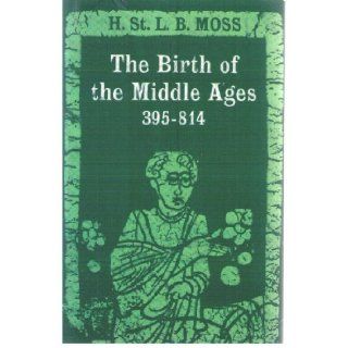 Birth of the Middle Ages, 395 814 Henry St.Lawrence Beaufort Moss 9780195002607 Books