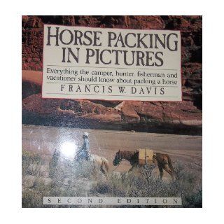 Horse Packing In Pictures Francis W. Davis 9780966519419 Books