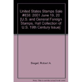United States Stamps Sale #838 2001 June 19, 20 [U.S. and General Foreign Stamps, Hall Collection of U.S. 19th Century Issue] Robert A. Siegel Books