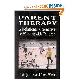 Parent Therapy The Relational Alternative to Working with Children (9780765703590) Linda Jacobs, Carol Wachs Books