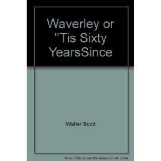 Waverley or ''Tis Sixty YearsSince Walter Scott Books