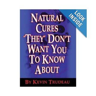 Natural Cures "They" Don't Want You To Know About Kevin Trudeau Books