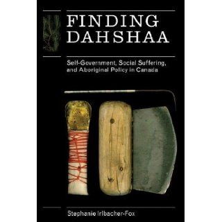 Finding Dahshaa Self Government, Social Suffering, and Aboriginal Policy in Canada by Stephanie Irlbacher Fox (Jan 1 2010) Books