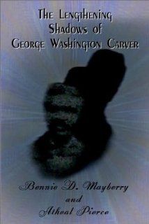 The Lengthening Shadows of George Washington Carver Bennie D. Mayberry, Atheal Pierce 9780759678521 Books