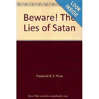 Beware The Lies of Satan Frederick K. C. Price 9781883798161 Books