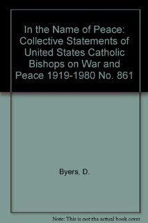In the Name of Peace Collective Statements of United States Catholic Bishops on War and Peace 1919 1980 No. 861 (9789996199882) D. Byers Books