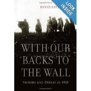 With Our Backs to the Wall Victory and Defeat in 1918 David Stevenson 9780674062269 Books