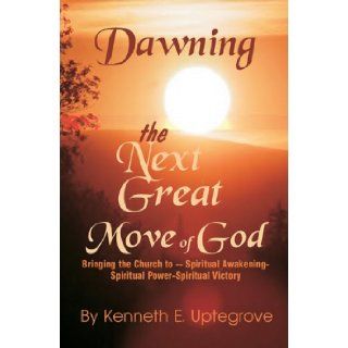 Dawning The Next Great Move of God Ken Uptegrove 9781410740113 Books