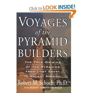 Voyages of the Pyramid Builders The True Origins of the Pyramids from Lost Egypt to Ancient America Robert M. Schoch, Robert Aquinas McNally 9781585422036 Books