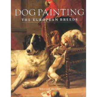Dog Painting  The European Breeds William Secord 9781851492381 Books