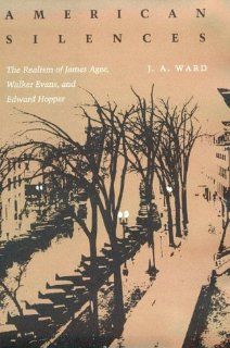 American Silences The Realism of James Agee, Walker Evans, and Edward Hopper J. A. Ward 9780807111796 Books
