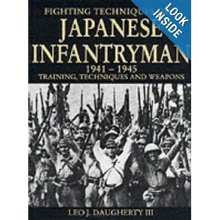 Fighting Techniques of a Japanese Infantryman 1941 1945 Training, Techniques and Weapons Leo J. Daugherty 9781862271623 Books