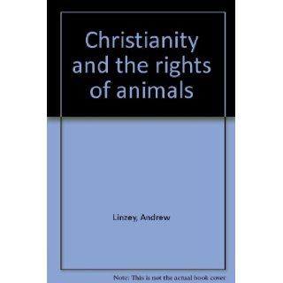 Christianity and the rights of animals Andrew Linzey 9780824508760 Books