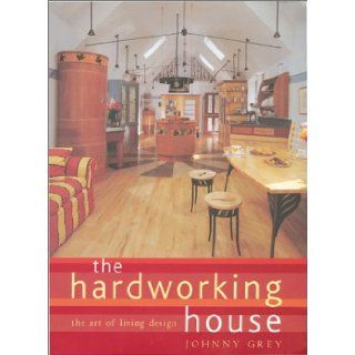 The Hardworking House The Art of Living Design Johnny Grey Books