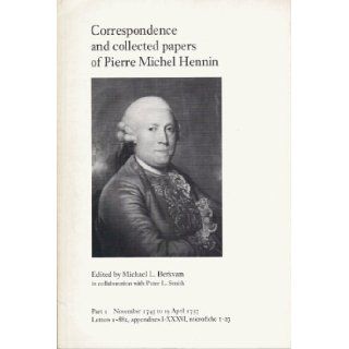 Correspondence and Collected Papers of Pierre Michel Hennin Part I November 1745 to 19 April 1757, Letters I   882, Appendixes I XXXVI, Microfiche 1 23 Michael L. Berkvam, Peter L. Smith 9780729402491 Books
