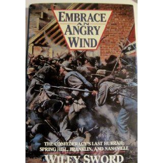 Embrace An Angry Wind The Confederacy's Last Hurrah Spring Hill, Franklin, and Nashville Wiley Sword 9780962603440 Books