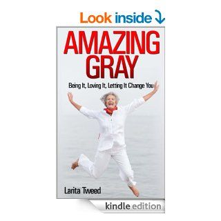 Amazing Gray Being It, Loving It, Letting It Change You   Kindle edition by Larita Tweed. Health, Fitness & Dieting Kindle eBooks @ .