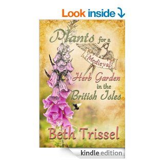 Plants For A Medieval Herb Garden in the British Isles eBook Beth Trissel, Elise Trissel Kindle Store