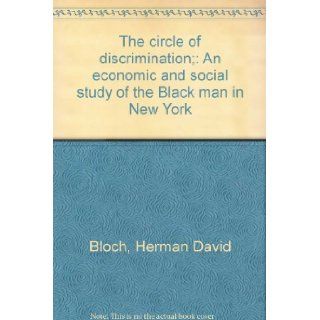 The circle of discrimination; An economic and social study of the Black man in New York Herman David Bloch Books
