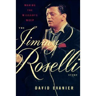 Making the Wiseguys Weep The Jimmy Roselli Story David Evanier 9780374199272 Books