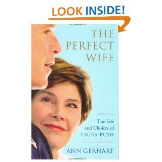 The Perfect Wife The Life and Choices of Laura Bush Ann Gerhart 9780743243834 Books