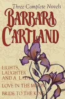 Three Complete Novels Lights, Laughter, and a Lady / Love in the Moon / Bride to the King Barbara Cartland 9780517119280 Books