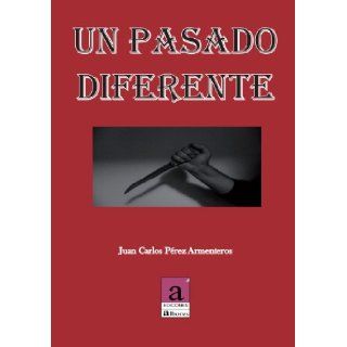 Un Pasado Diferente (Spanish Edition) Juan Carlos Prez Armenteros 9788493776671 Books