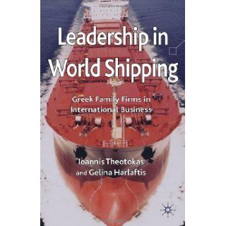 Leadership in World Shipping Greek Family Firms in International Business by Theotokas, Ioannis, Harlaftis, Gelina [Palgrave Macmillan, 2009] [Hardcover] Books