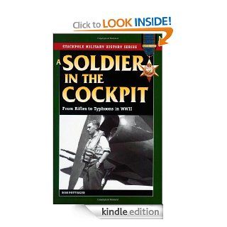 A Soldier in the Cockpit From Rifles to Typhoons in WWII (Stackpole Military History) eBook Ron W. Pottinger Kindle Store